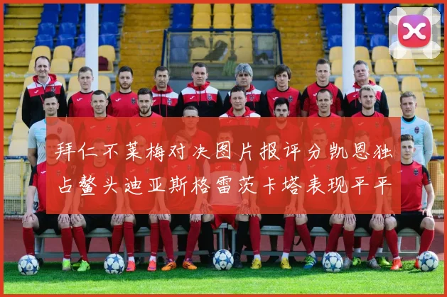 拜仁不莱梅对决图片报评分凯恩独占鳌头迪亚斯格雷茨卡塔表现平平